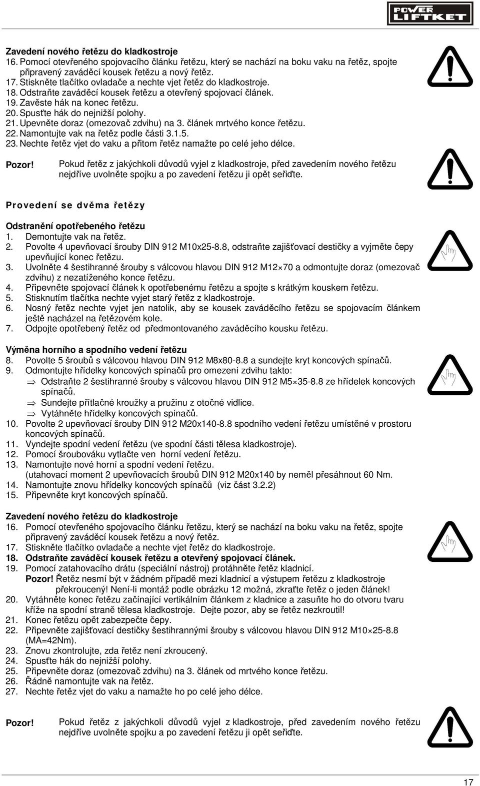 21. Upevněte doraz (omezovač zdvihu) na 3. článek mrtvého konce řetězu. 22. Namontujte vak na řetěz podle části 3.1.5. 23. Nechte řetěz vjet do vaku a přitom řetěz namažte po celé jeho délce. Pozor!