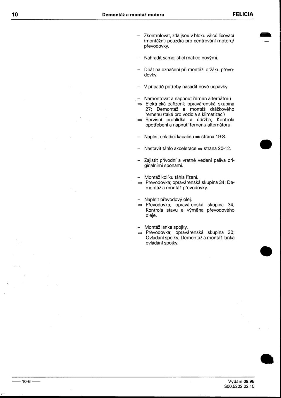 pro vozidla s klimatizací) => Servisní prohlídka a údržba; Kontrola opotøebení a napnutí øemenu alternátoru -Naplnit chladicí kapalinu => strana 19-8 -Nastavit táhlo akcelerace => strana 20-12