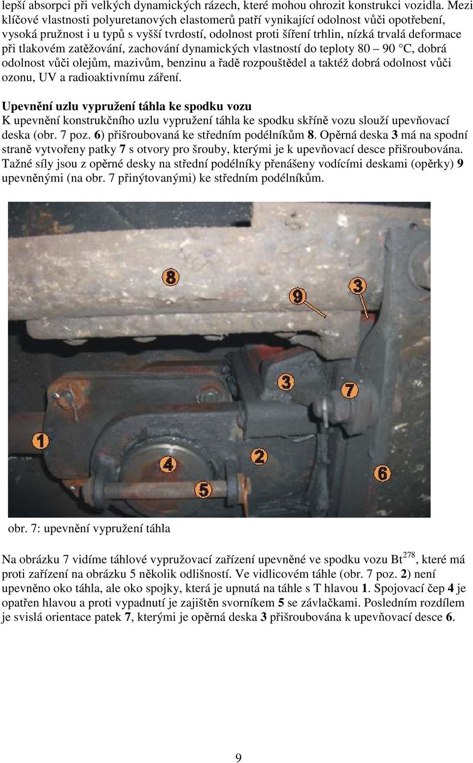 tlakovém zatěžování, zachování dynamických vlastností do teploty 80 90 C, dobrá odolnost vůči olejům, mazivům, benzinu a řadě rozpouštědel a taktéž dobrá odolnost vůči ozonu, UV a radioaktivnímu