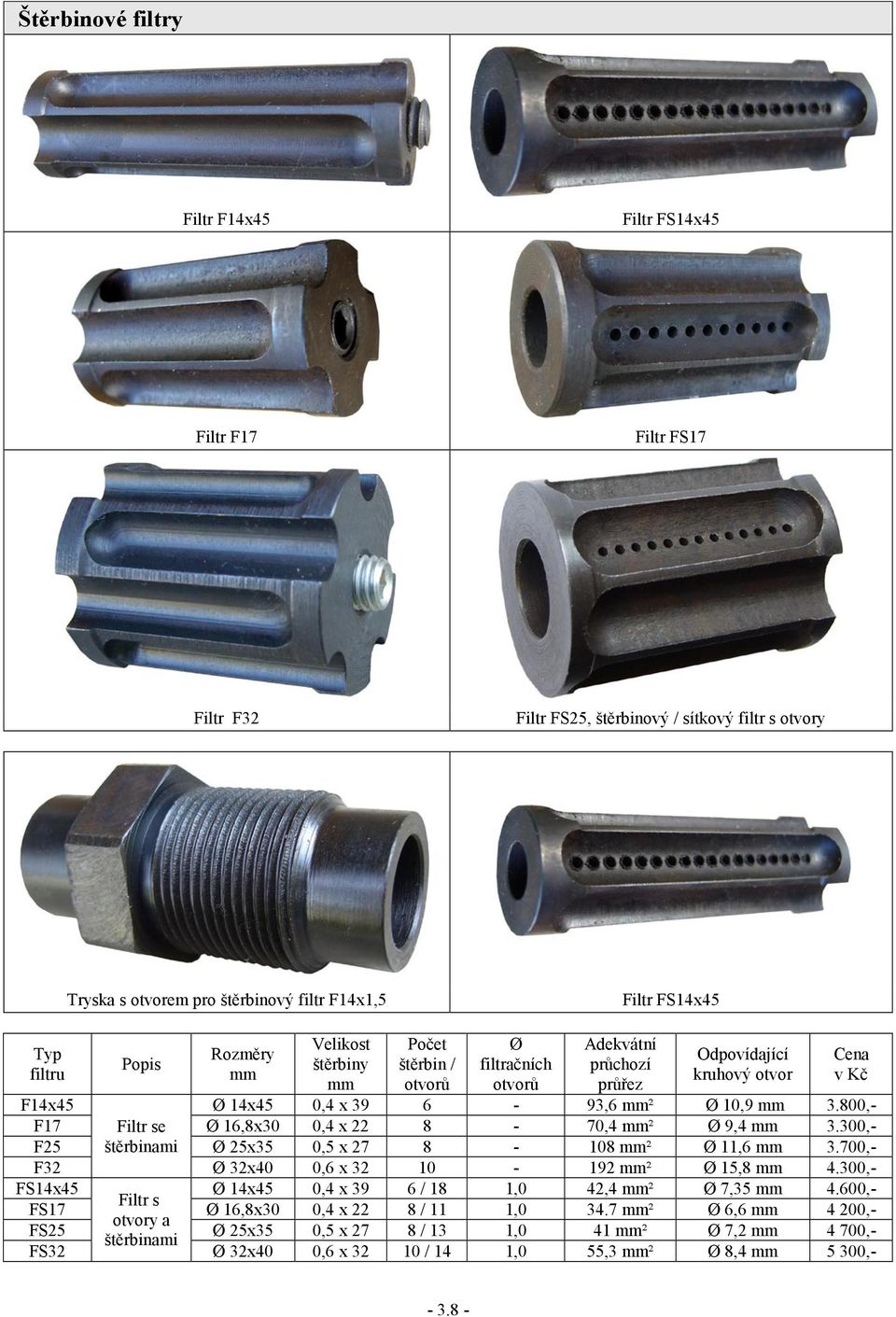 800,- F17 Filtr se Ø 16,8x30 0,4 x 22 8-70,4 mm² Ø 9,4 mm 3.300,- F25 štěrbinami Ø 25x35 0,5 x 27 8-108 mm² Ø 11,6 mm 3.700,- F32 Ø 32x40 0,6 x 32 10-192 mm² Ø 15,8 mm 4.