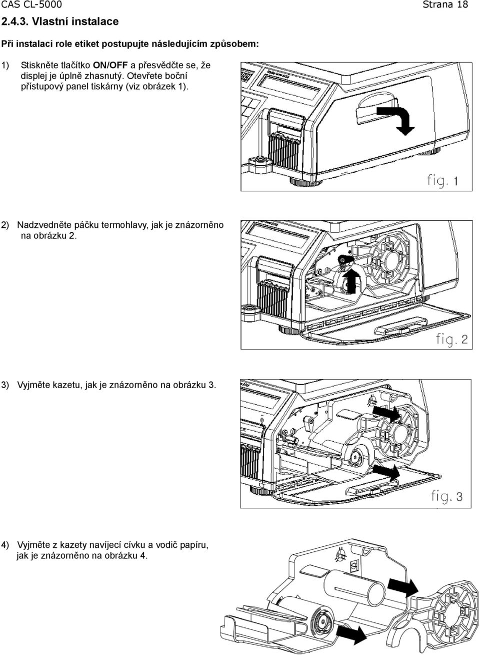 přesvědčte se, že displej je úplně zhasnutý. Otevřete boční přístupový panel tiskárny (viz obrázek ).