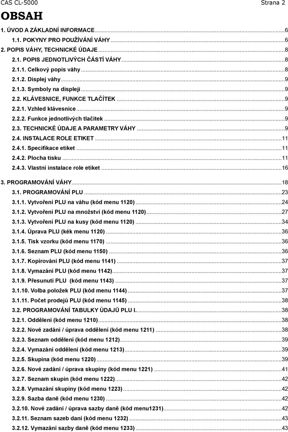 INSTALACE ROLE ETIKET... 2.4.. Specifikace etiket... 2.4.2. Plocha tisku... 2.4.3. Vlastní instalace role etiket... 6 3. PROGRAMOVÁNÍ VÁHY... 8 3.. PROGRAMOVÁNÍ PLU... 23 3.