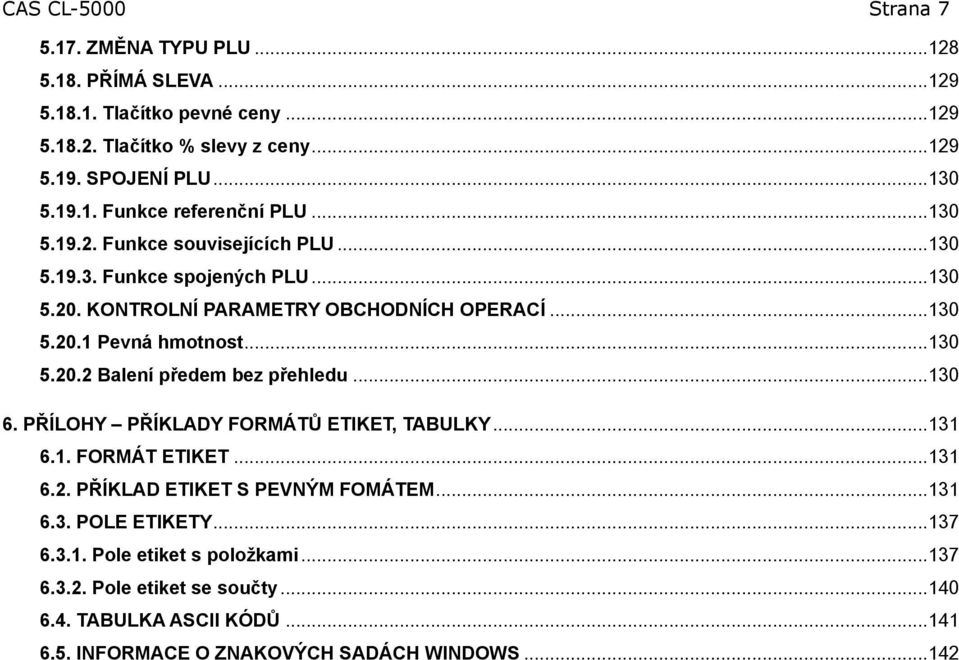 .. 30 6. PŘÍLOHY PŘÍKLADY FORMÁTŮ ETIKET, TABULKY... 3 6.. FORMÁT ETIKET... 3 6.2. PŘÍKLAD ETIKET S PEVNÝM FOMÁTEM... 3 6.3. POLE ETIKETY... 37 6.3.. Pole etiket s položkami.
