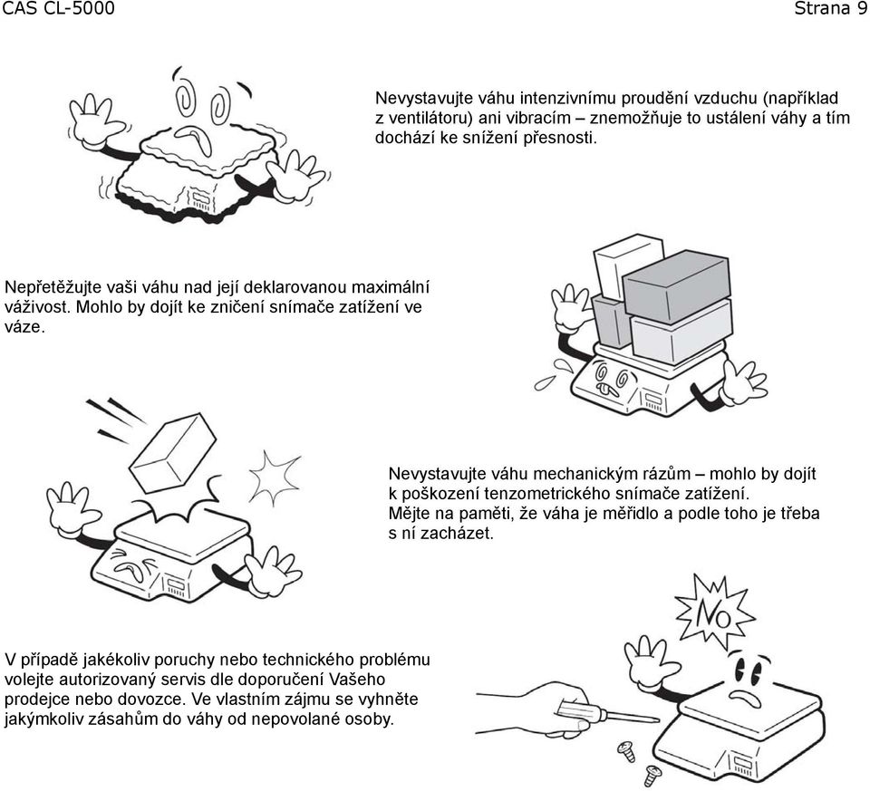 Nevystavujte váhu mechanickým rázům mohlo by dojít k poškození tenzometrického snímače zatížení.