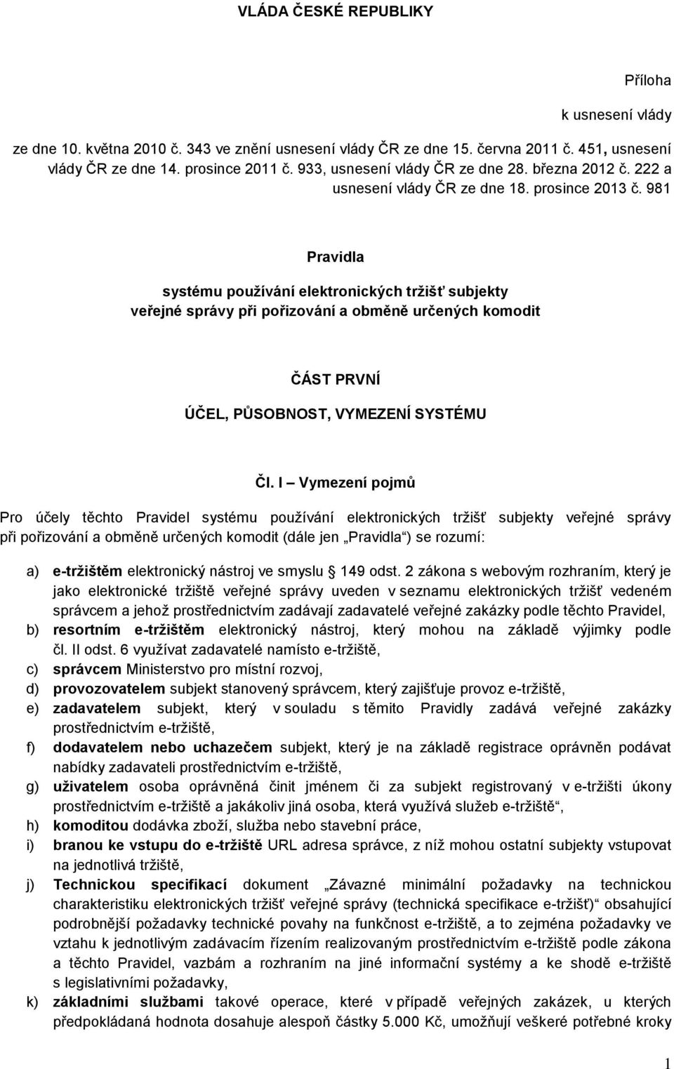 981 Pravidla systému používání elektronických tržišť subjekty veřejné správy při pořizování a obměně určených komodit ČÁST PRVNÍ ÚČEL, PŮSOBNOST, VYMEZENÍ SYSTÉMU Čl.