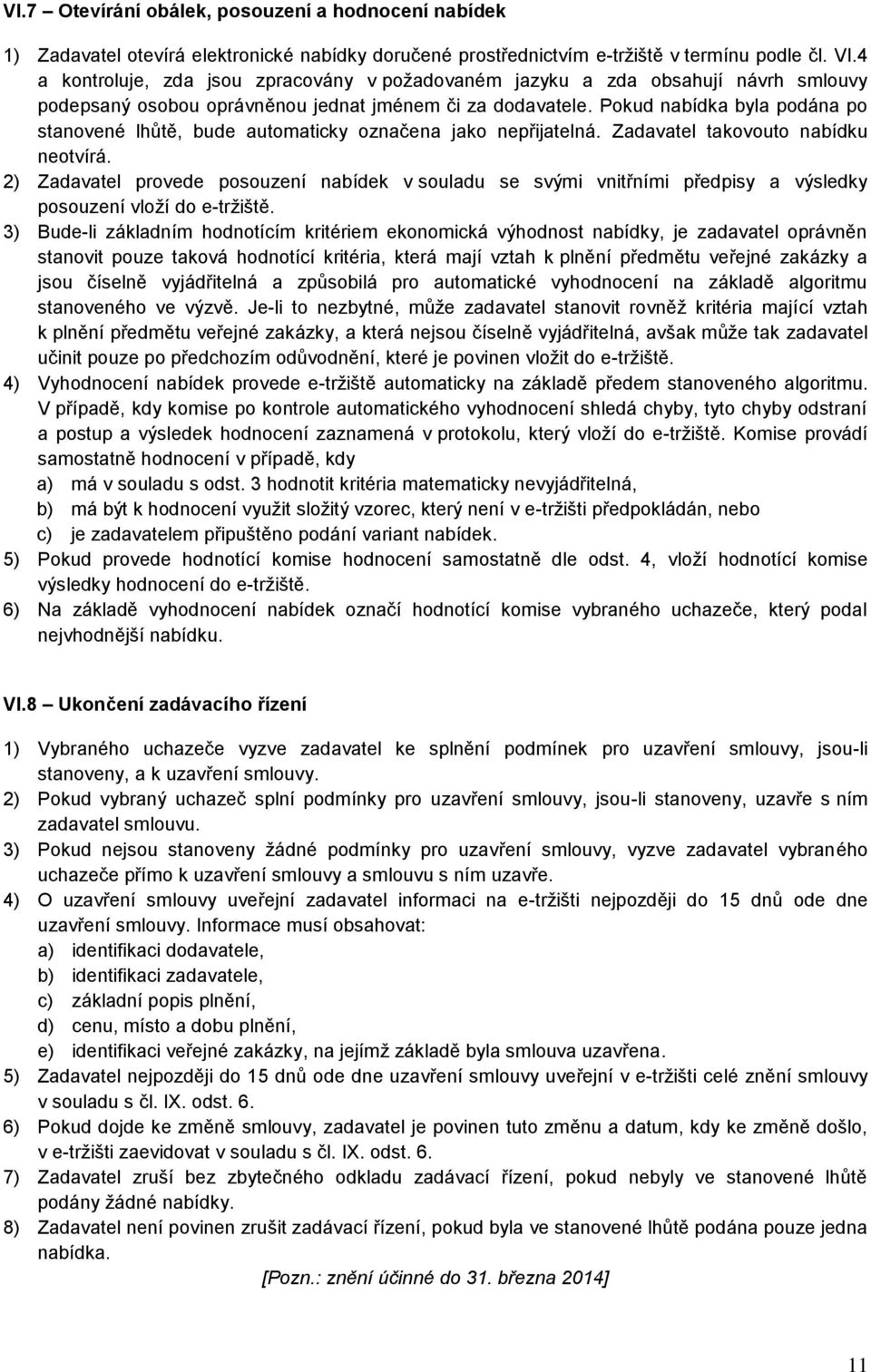 Pokud nabídka byla podána po stanovené lhůtě, bude automaticky označena jako nepřijatelná. Zadavatel takovouto nabídku neotvírá.