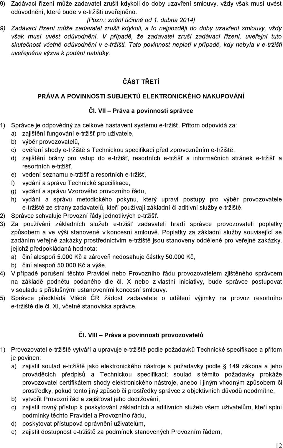 V případě, že zadavatel zruší zadávací řízení, uveřejní tuto skutečnost včetně odůvodnění v e-tržišti. Tato povinnost neplatí v případě, kdy nebyla v e-tržišti uveřejněna výzva k podání nabídky.