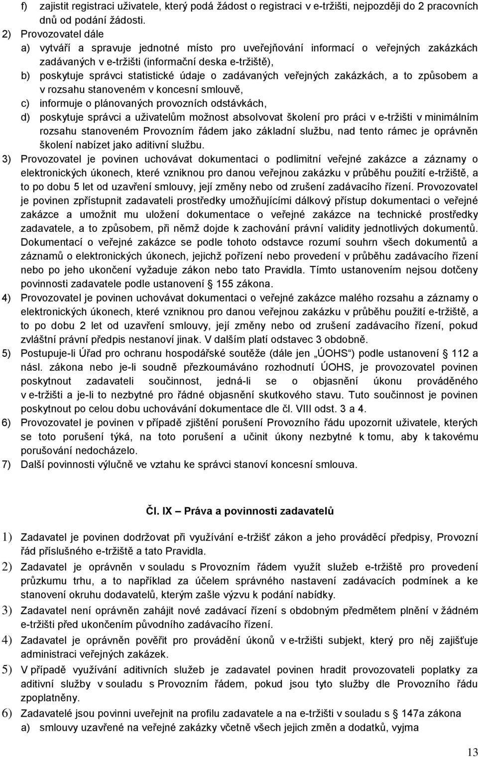 o zadávaných veřejných zakázkách, a to způsobem a v rozsahu stanoveném v koncesní smlouvě, c) informuje o plánovaných provozních odstávkách, d) poskytuje správci a uživatelům možnost absolvovat