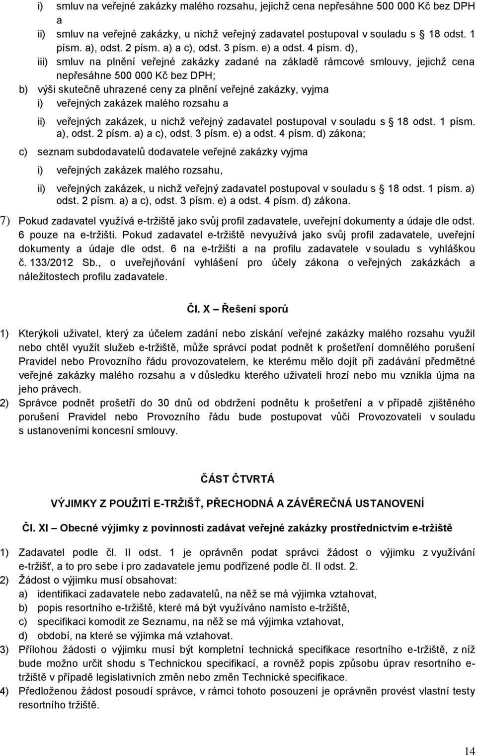 d), iii) smluv na plnění veřejné zakázky zadané na základě rámcové smlouvy, jejichž cena nepřesáhne 500 000 Kč bez DPH; b) výši skutečně uhrazené ceny za plnění veřejné zakázky, vyjma i) veřejných