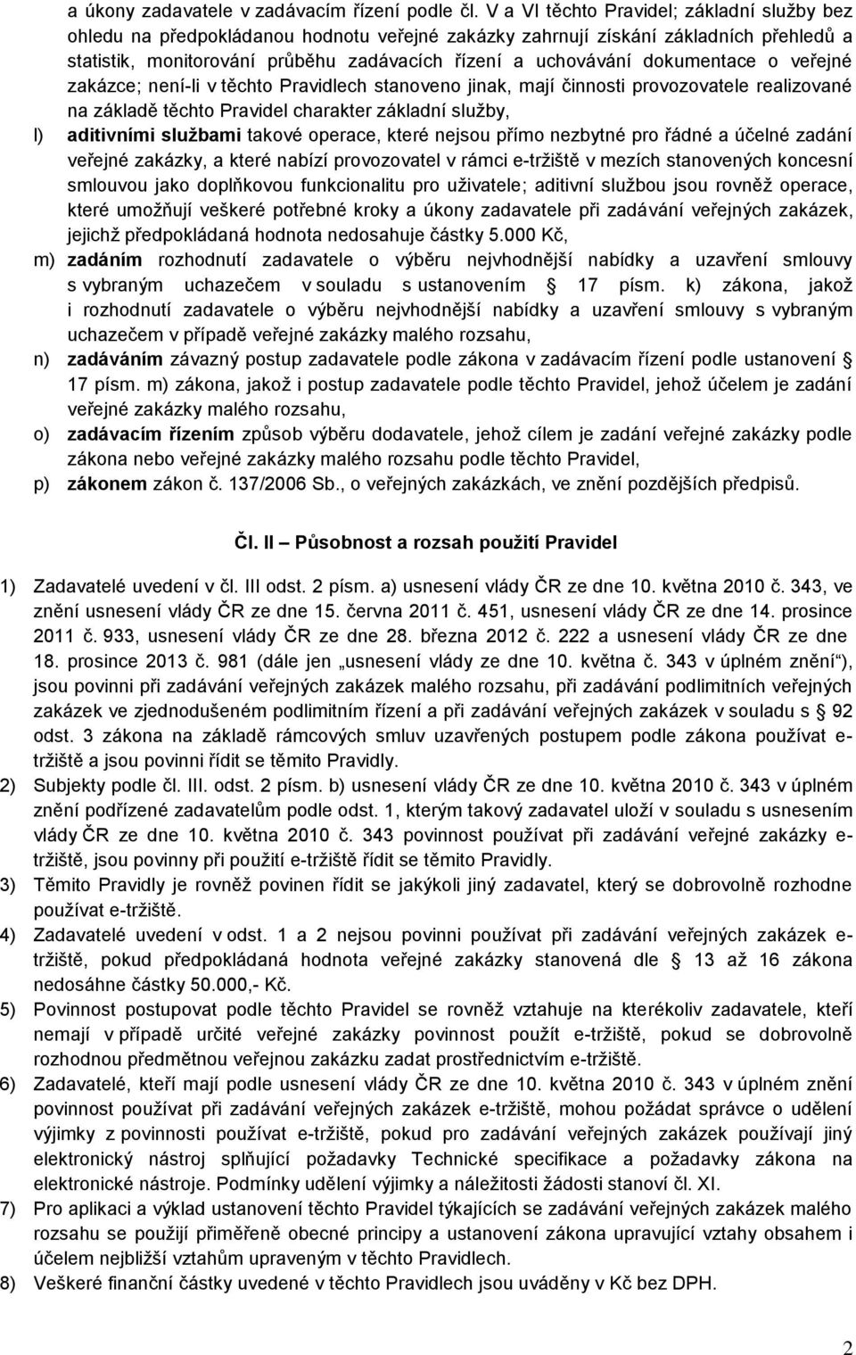 dokumentace o veřejné zakázce; není-li v těchto Pravidlech stanoveno jinak, mají činnosti provozovatele realizované na základě těchto Pravidel charakter základní služby, l) aditivními službami takové