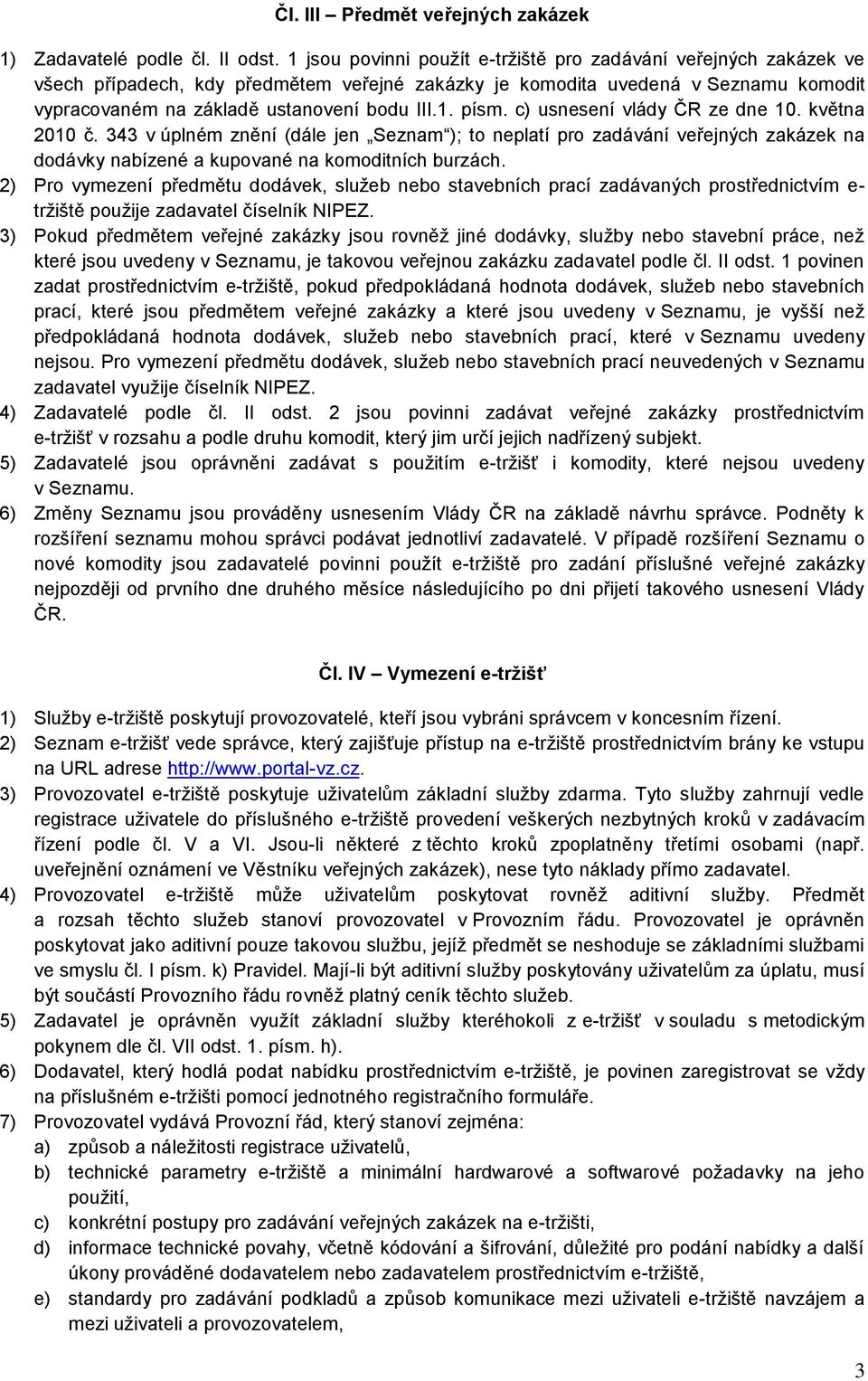 c) usnesení vlády ČR ze dne 10. května 2010 č. 343 v úplném znění (dále jen Seznam ); to neplatí pro zadávání veřejných zakázek na dodávky nabízené a kupované na komoditních burzách.