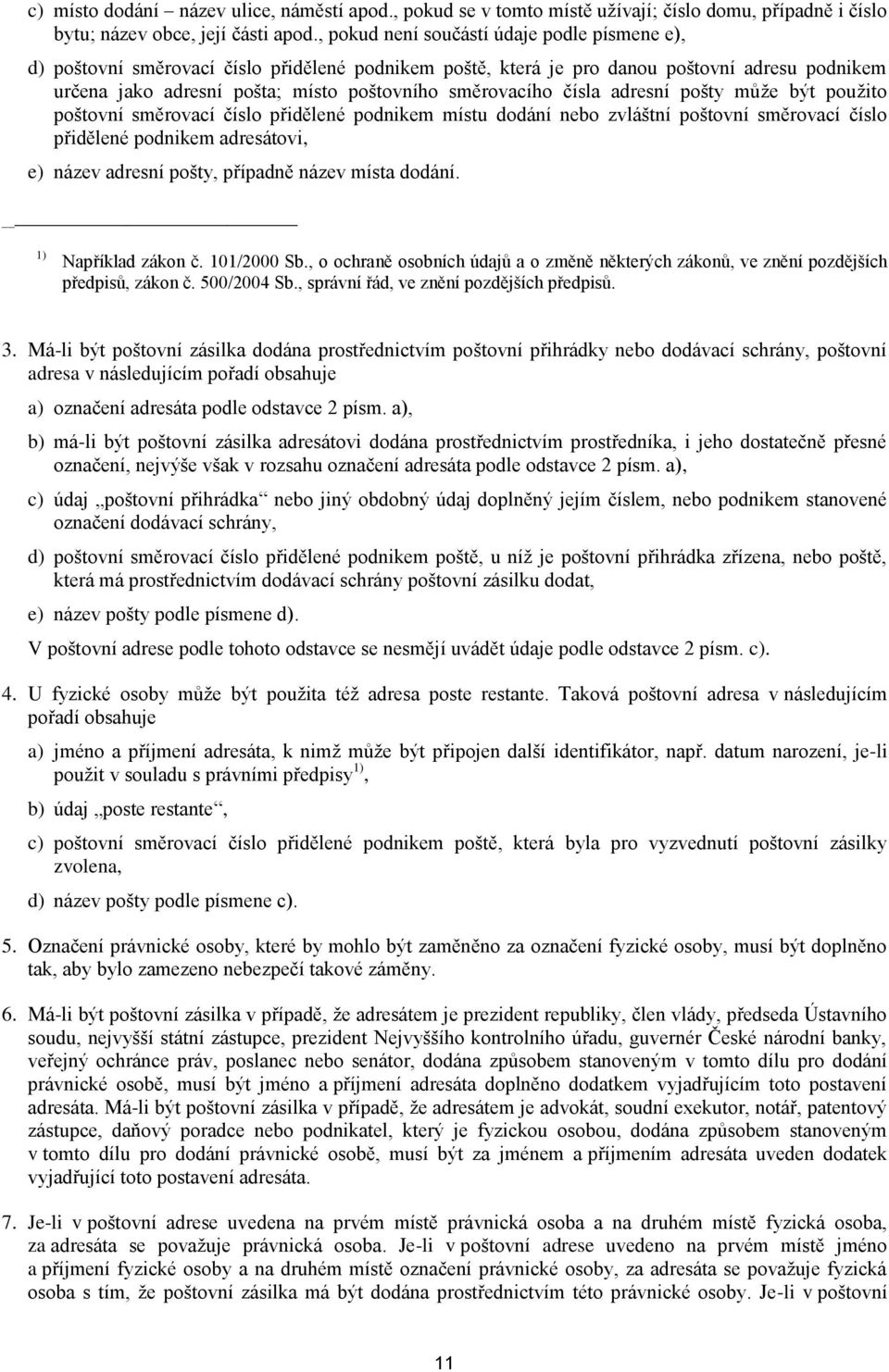 čísla adresní pošty může být použito poštovní směrovací číslo přidělené podnikem místu dodání nebo zvláštní poštovní směrovací číslo přidělené podnikem adresátovi, e) název adresní pošty, případně