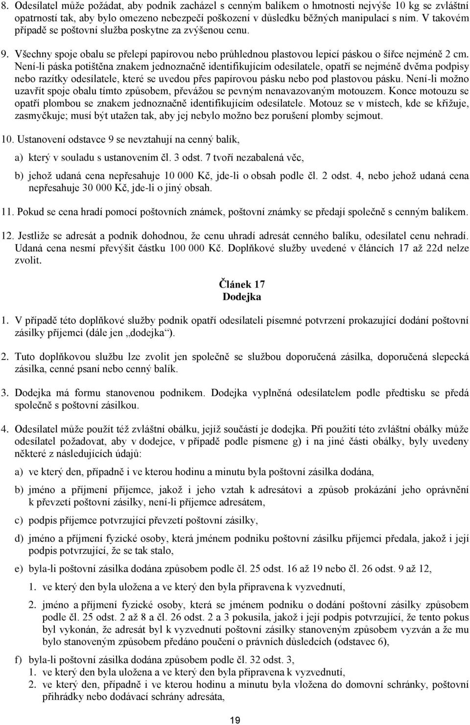 Není-li páska potištěna znakem jednoznačně identifikujícím odesílatele, opatří se nejméně dvěma podpisy nebo razítky odesílatele, které se uvedou přes papírovou pásku nebo pod plastovou pásku.