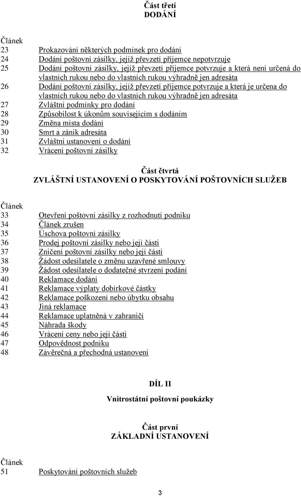 rukou výhradně jen adresáta 27 Zvláštní podmínky pro dodání 28 Způsobilost k úkonům souvisejícím s dodáním 29 Změna místa dodání 30 Smrt a zánik adresáta 31 Zvláštní ustanovení o dodání 32 Vrácení