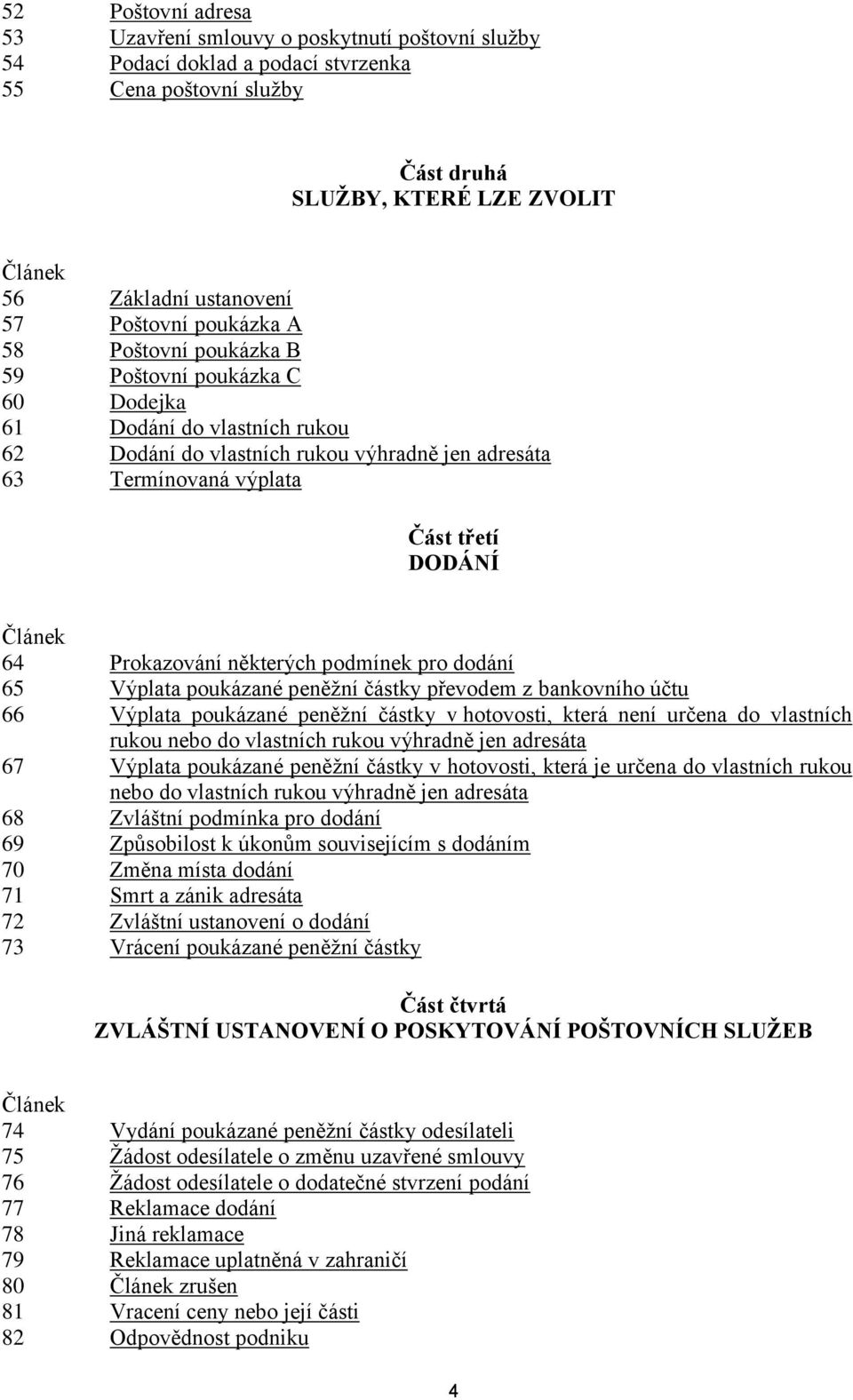 Článek 64 Prokazování některých podmínek pro dodání 65 Výplata poukázané peněžní částky převodem z bankovního účtu 66 Výplata poukázané peněžní částky v hotovosti, která není určena do vlastních