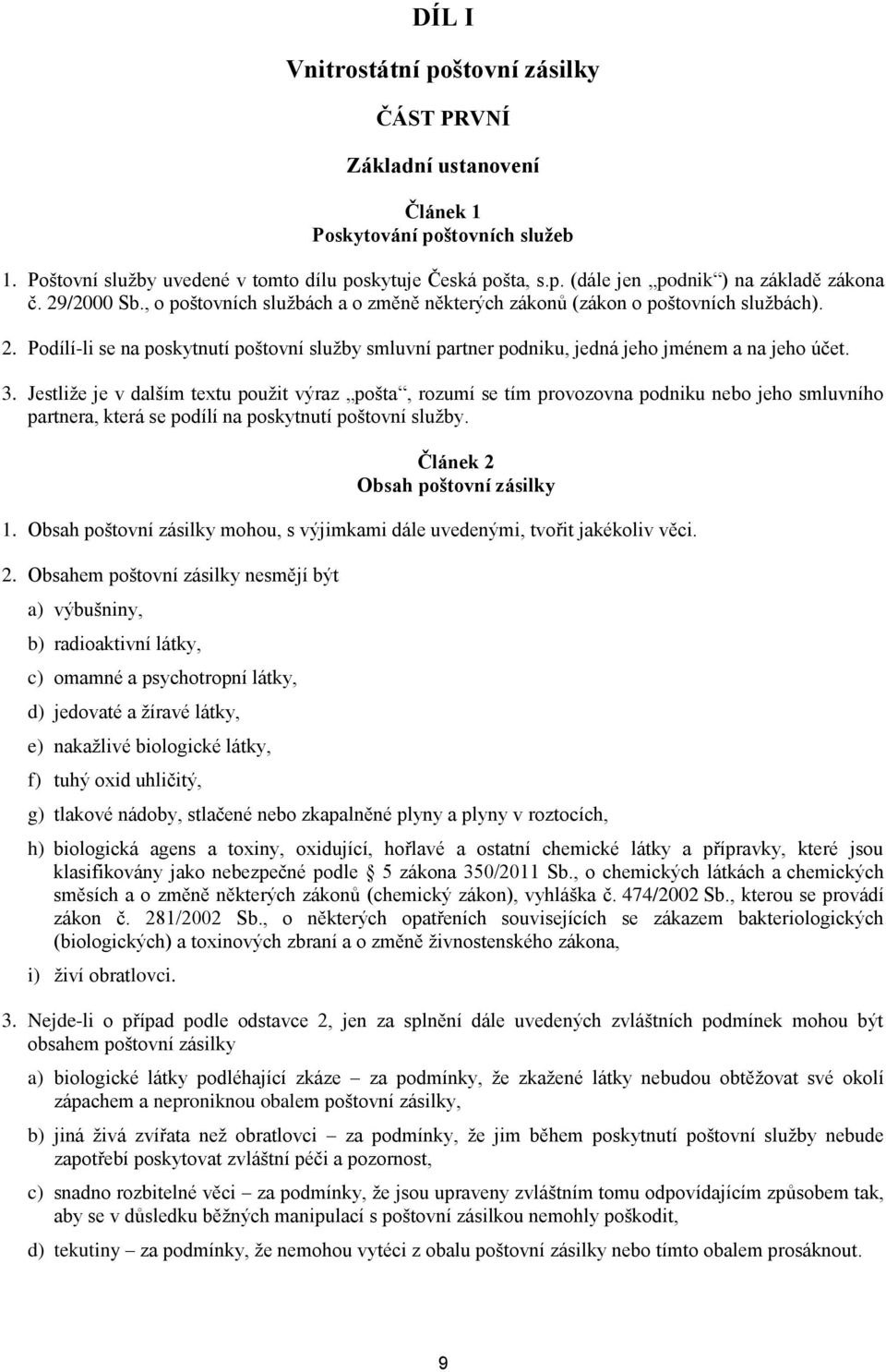 Jestliže je v dalším textu použit výraz pošta, rozumí se tím provozovna podniku nebo jeho smluvního partnera, která se podílí na poskytnutí poštovní služby. Článek 2 Obsah poštovní zásilky 1.