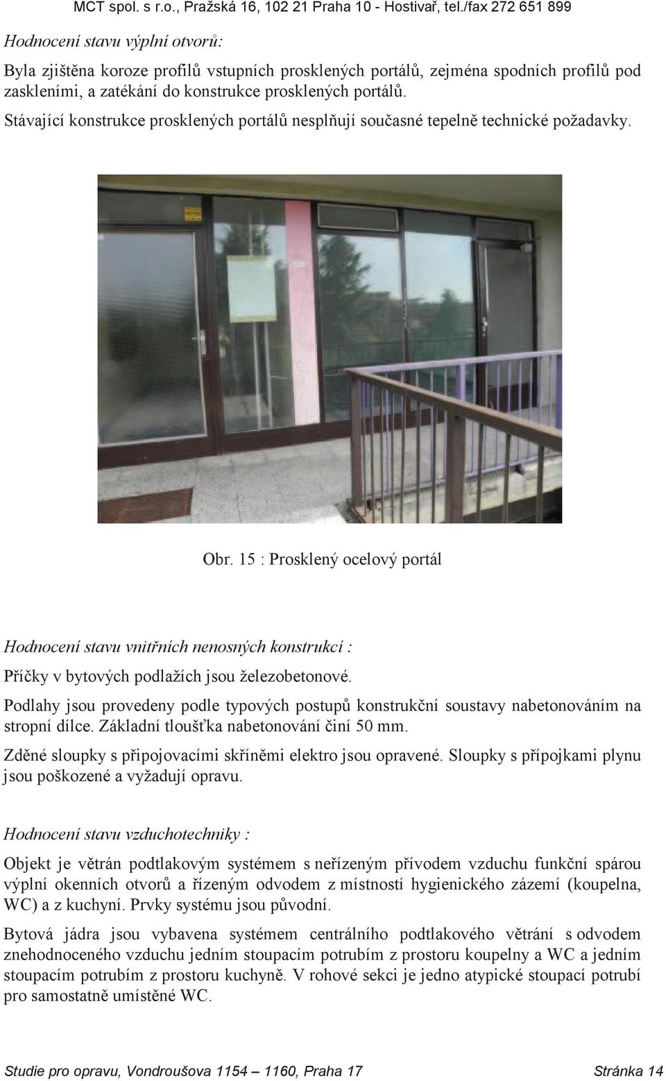 15 : Prosklený ocelový portál Hodnocení stavu vnitřních nenosných konstrukcí : Příčky v bytových podlažích jsou železobetonové.