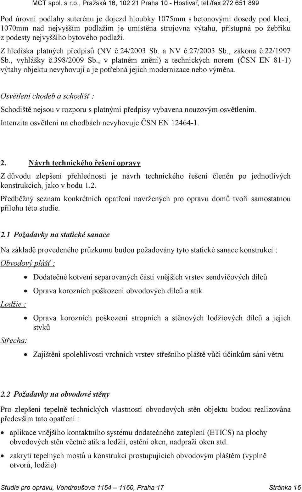 , v platném znění) a technických norem (ČSN EN 81-1) výtahy objektu nevyhovují a je potřebná jejich modernizace nebo výměna.