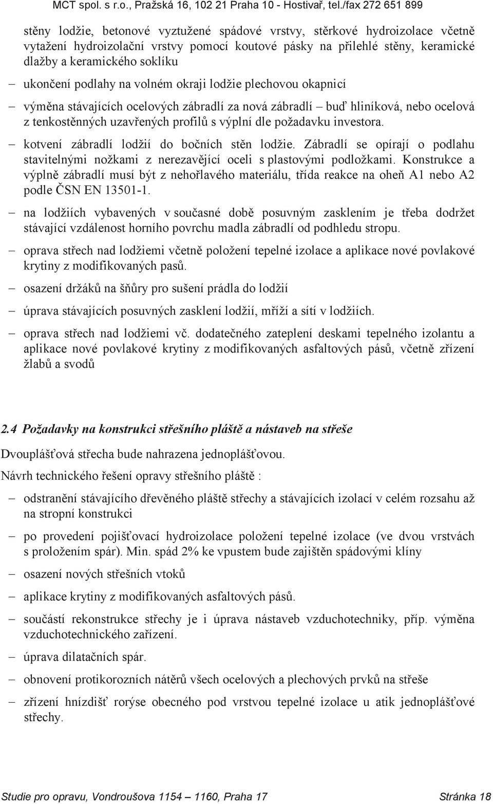 investora. kotvení zábradlí lodžií do bočních stěn lodžie. Zábradlí se opírají o podlahu stavitelnými nožkami z nerezavějící oceli s plastovými podložkami.