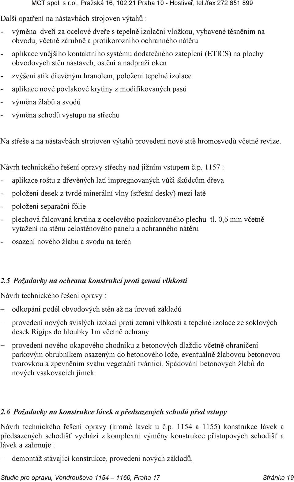 povlakové krytiny z modifikovaných pasů - výměna žlabů a svodů - výměna schodů výstupu na střechu Na střeše a na nástavbách strojoven výtahů provedení nové sítě hromosvodů včetně revize.