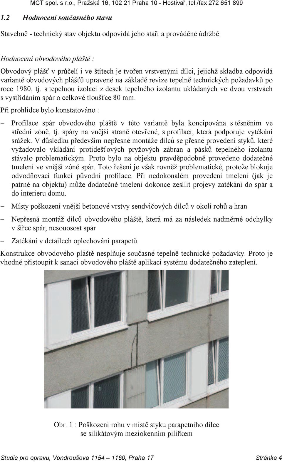 požadavků po roce 1980, tj. s tepelnou izolací z desek tepelného izolantu ukládaných ve dvou vrstvách s vystřídáním spár o celkové tloušťce 80 mm.