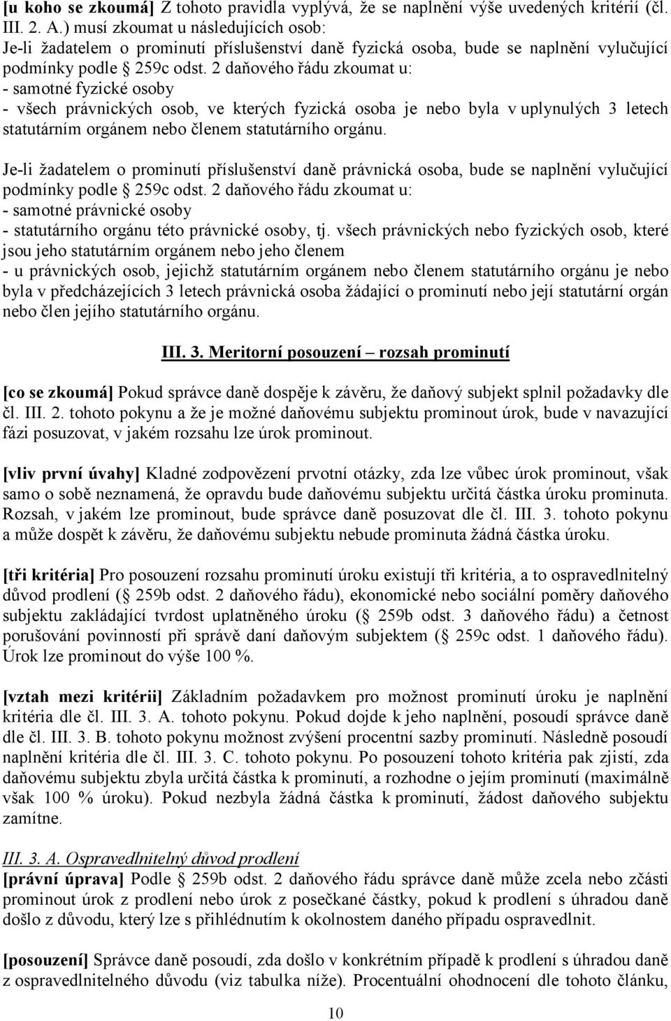 2 daňového řádu zkoumat u: - samotné fyzické osoby - všech právnických osob, ve kterých fyzická osoba je nebo byla v uplynulých 3 letech statutárním orgánem nebo členem statutárního orgánu.