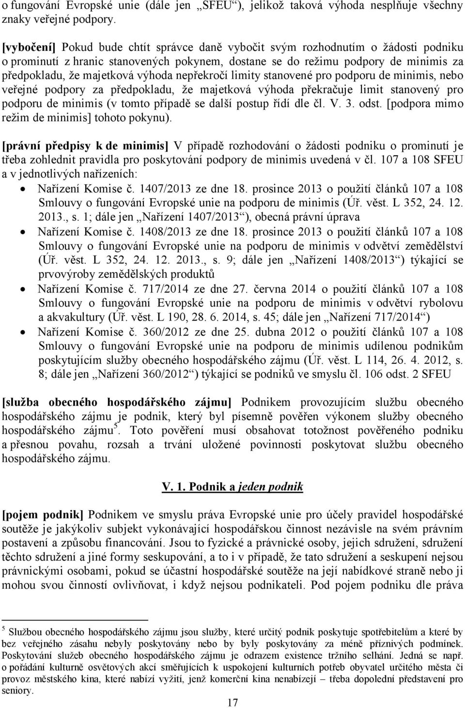 výhoda nepřekročí limity stanovené pro podporu de minimis, nebo veřejné podpory za předpokladu, že majetková výhoda překračuje limit stanovený pro podporu de minimis (v tomto případě se další postup