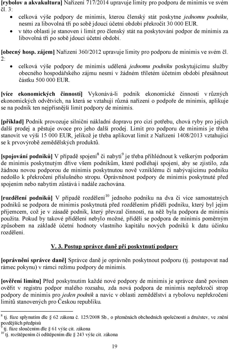 v této oblasti je stanoven i limit pro členský stát na poskytování podpor de minimis za libovolná tři po sobě jdoucí účetní období. [obecný hosp.