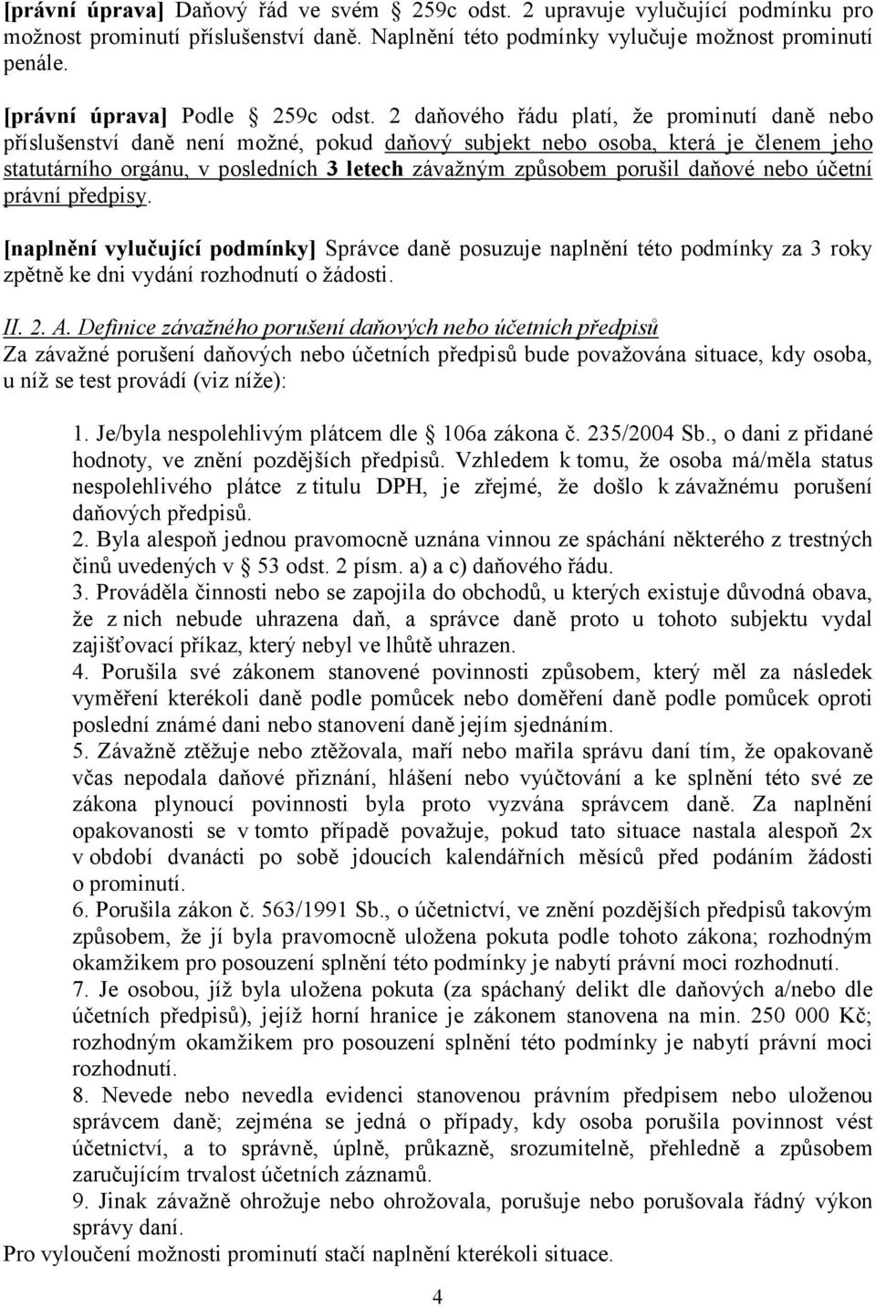 2 daňového řádu platí, že prominutí daně nebo příslušenství daně není možné, pokud daňový subjekt nebo osoba, která je členem jeho statutárního orgánu, v posledních 3 letech závažným způsobem porušil