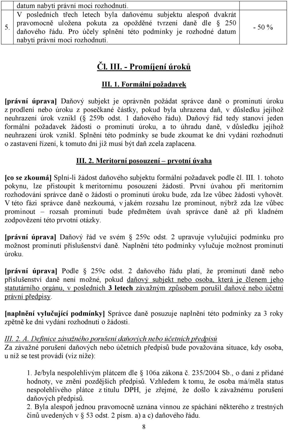 Formální požadavek [právní úprava] Daňový subjekt je oprávněn požádat správce daně o prominutí úroku z prodlení nebo úroku z posečkané částky, pokud byla uhrazena daň, v důsledku jejíhož neuhrazení