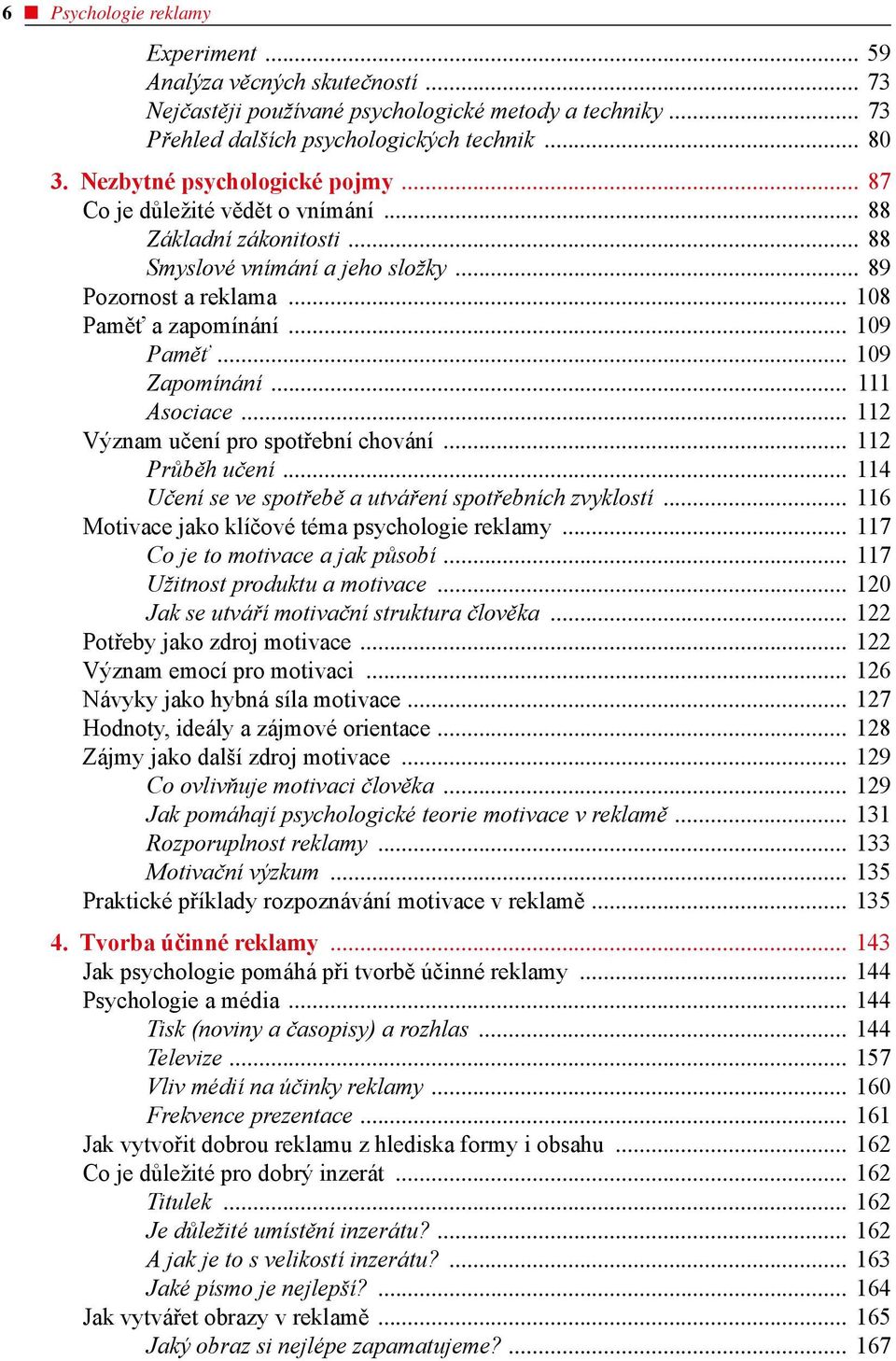Asociace 112 Význam učení pro spotřební chování 112 Průběh učení 114 Učení se ve spotřebě a utváření spotřebních zvyklostí 116 Motivace jako klíčové téma psychologie reklamy 117 Co je to motivace a