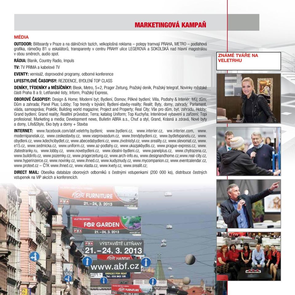 rádia: Blaník, Country Radio, Impuls Tv: TV PRIMA a kabelové TV EvENTY: vernisáž, doprovodné programy, odborné konference LIFESTYLOvÉ ČaSOPISY: REZIDENCE, BYDLENÍ TOP CLASS DENÍKY, TýDENÍKY a