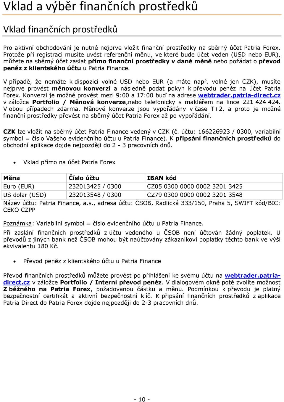 klientského účtu u Patria Finance. V případě, že nemáte k dispozici volné USD nebo EUR (a máte např.