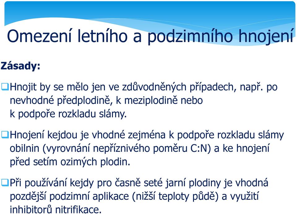 Hnojení kejdou je vhodné zejména k podpoře rozkladu slámy obilnin (vyrovnání nepříznivého poměru C:N) a ke