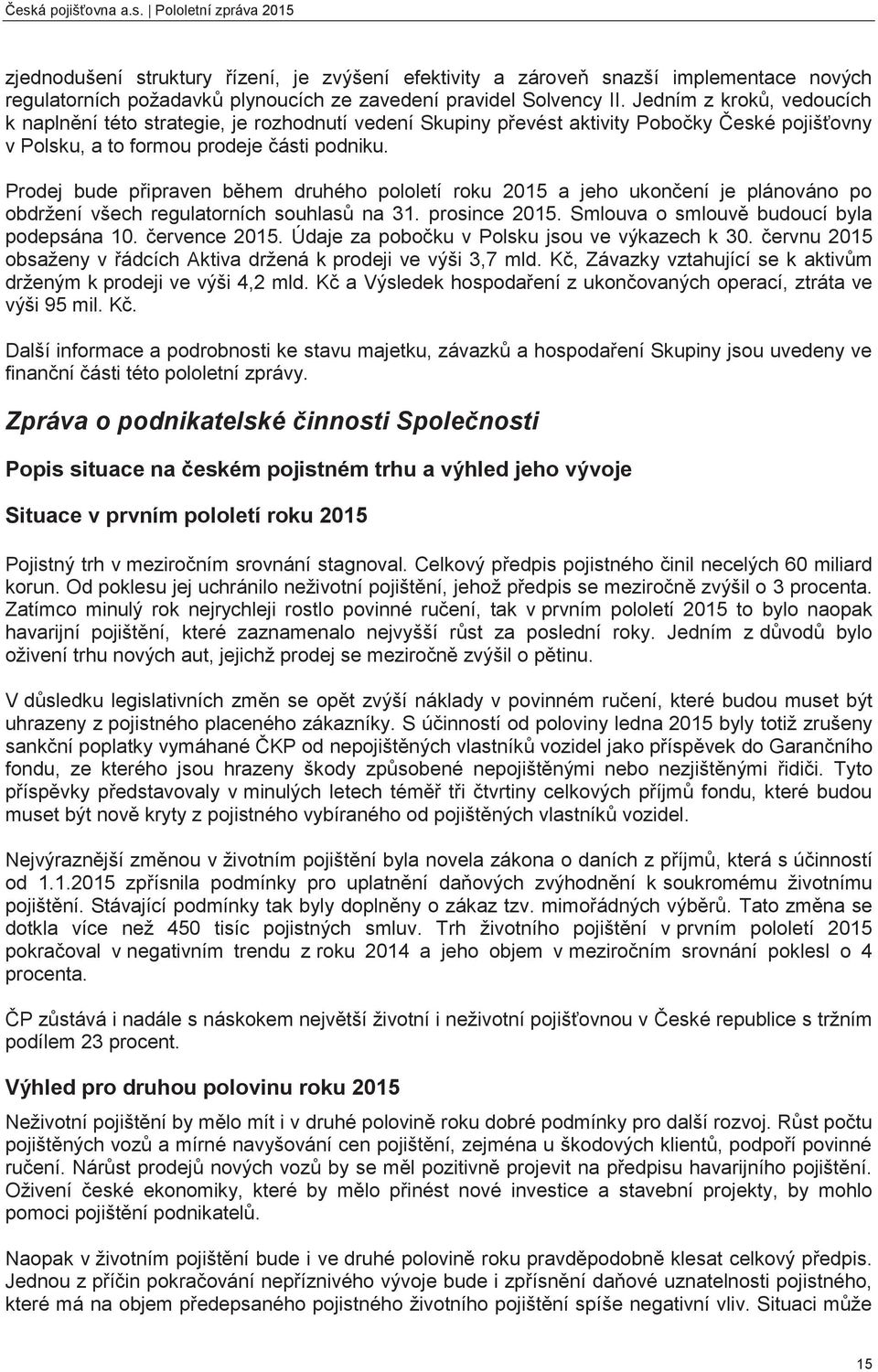 Prodej bude připraven během druhého pololetí roku 2015 a jeho ukončení je plánováno po obdržení všech regulatorních souhlasů na 31. prosince 2015. Smlouva o smlouvě budoucí byla podepsána 10.