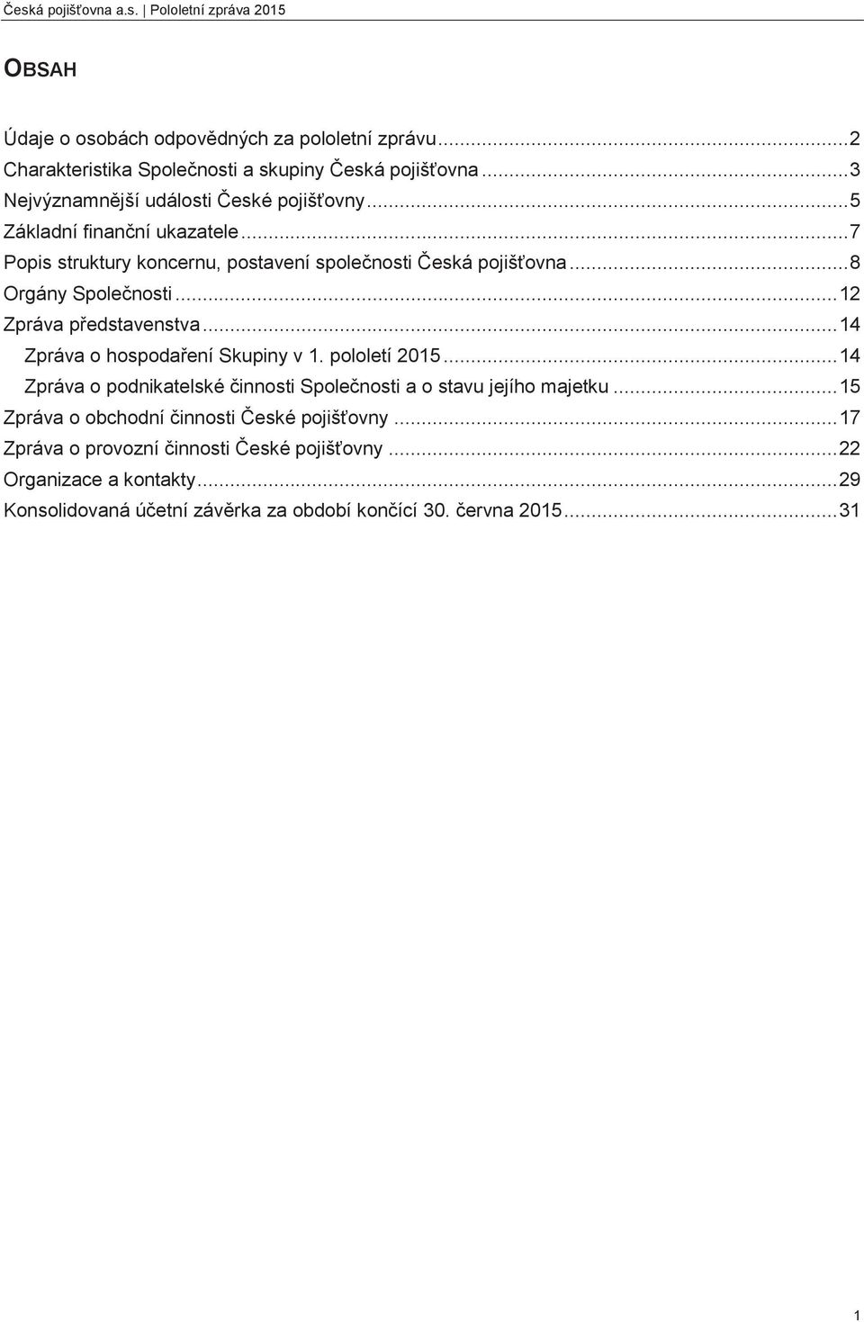 .. 8 Orgány Společnosti... 12 Zpráva představenstva... 14 Zpráva o hospodaření Skupiny v 1. pololetí 2015.