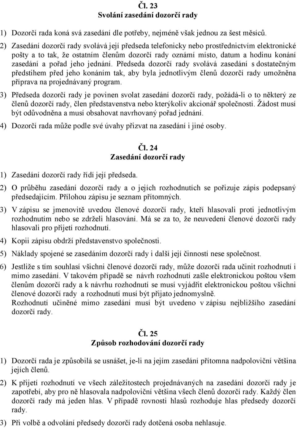 jednání. Předseda dozorčí rady svolává zasedání s dostatečným předstihem před jeho konáním tak, aby byla jednotlivým členů dozorčí rady umožněna příprava na projednávaný program.