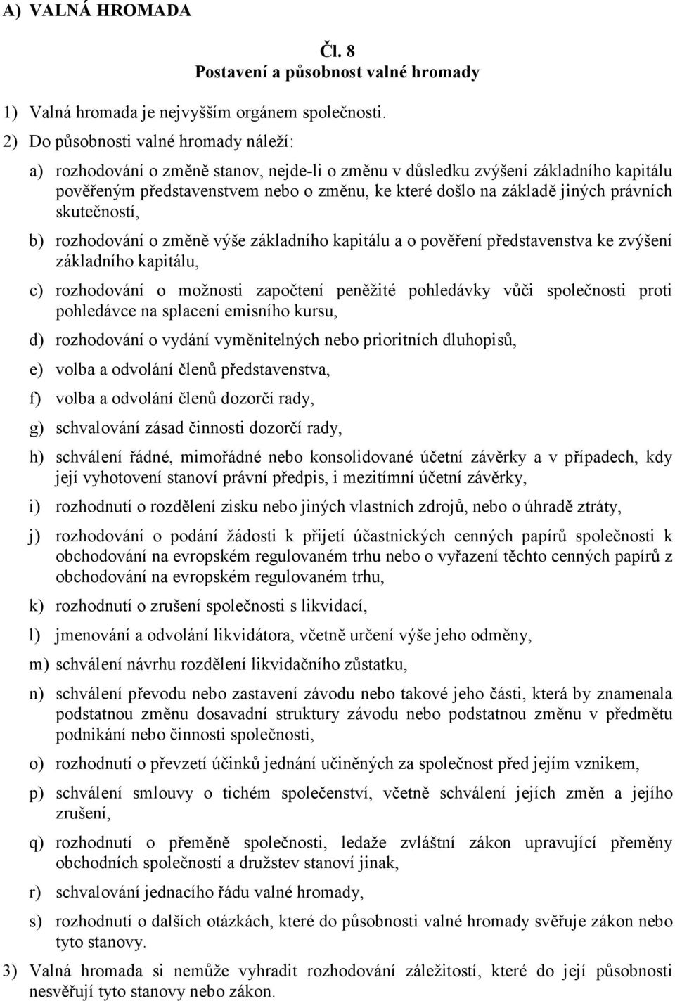 právních skutečností, b) rozhodování o změně výše základního kapitálu a o pověření představenstva ke zvýšení základního kapitálu, c) rozhodování o možnosti započtení peněžité pohledávky vůči