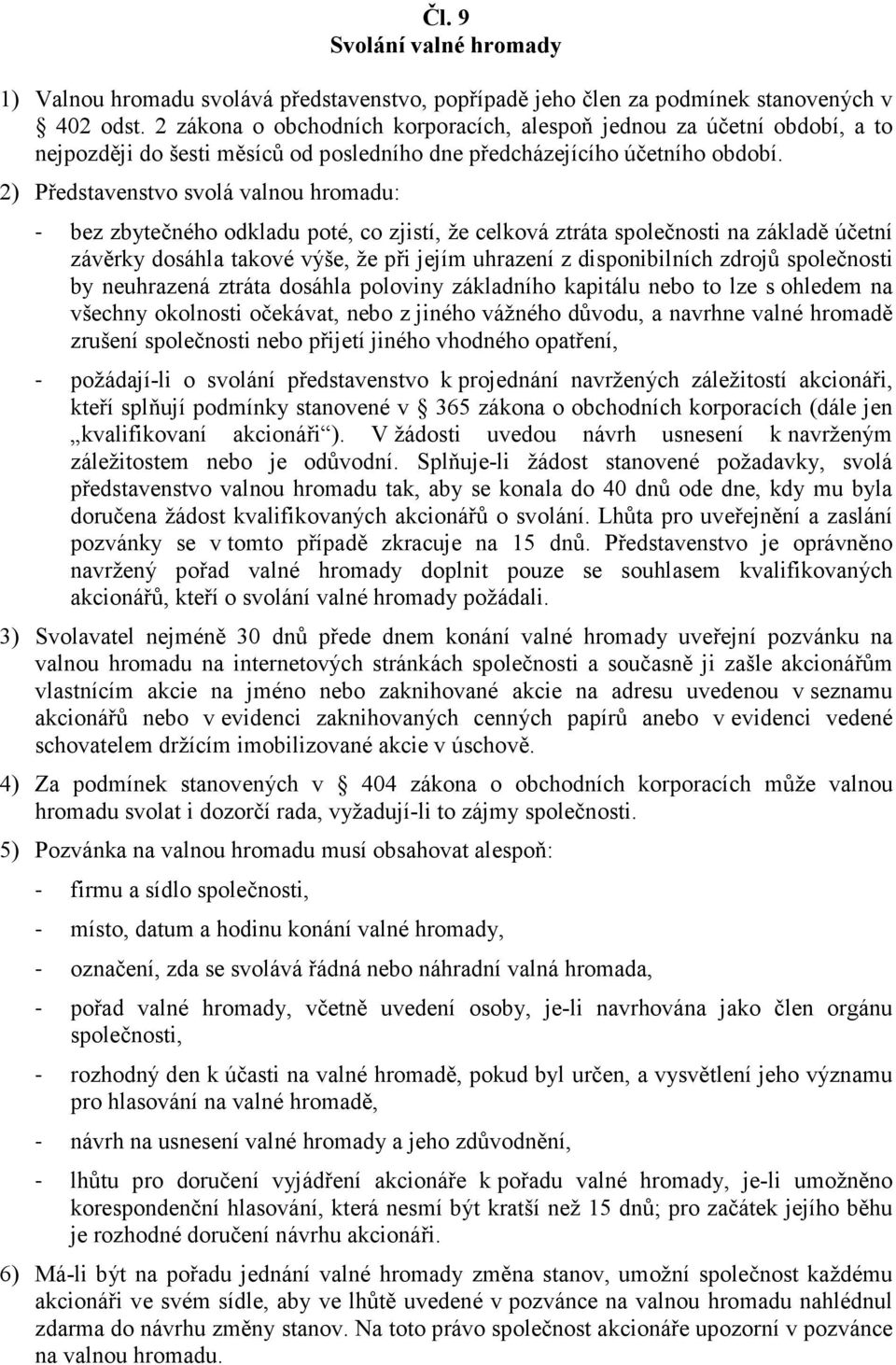 2) Představenstvo svolá valnou hromadu: - bez zbytečného odkladu poté, co zjistí, že celková ztráta společnosti na základě účetní závěrky dosáhla takové výše, že při jejím uhrazení z disponibilních