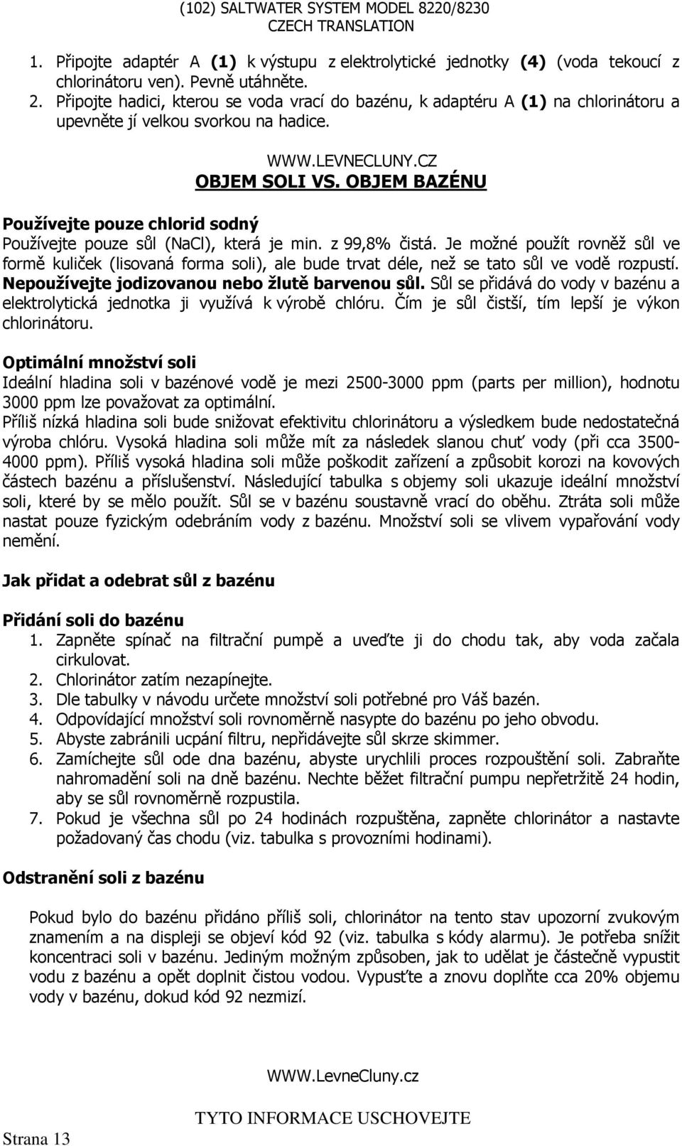 OBJEM BAZÉNU Používejte pouze chlorid sodný Používejte pouze sůl (NaCl), která je min. z 99,8% čistá.