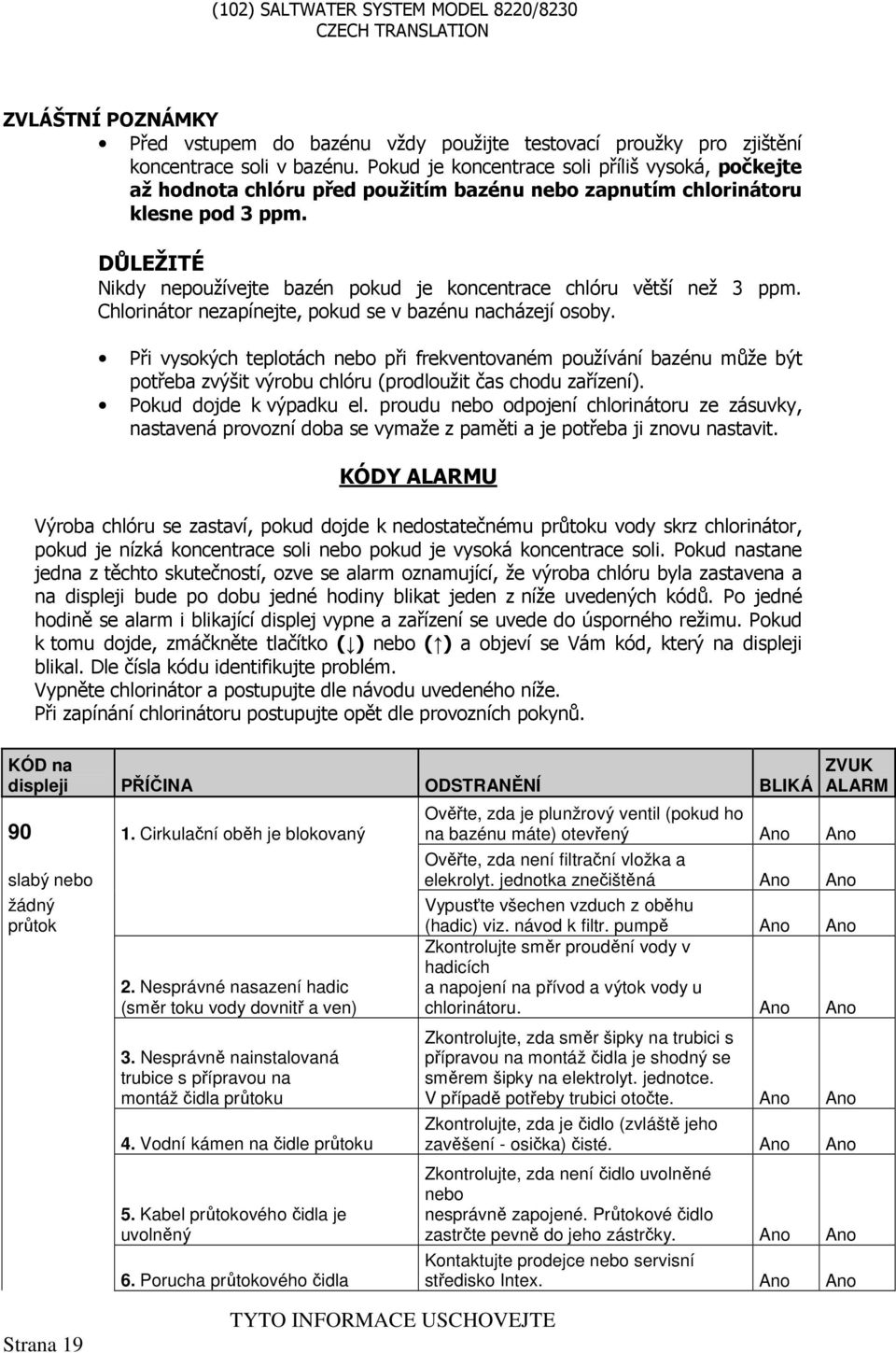 DŮLEŽITÉ Nikdy nepoužívejte bazén pokud je koncentrace chlóru větší než 3 ppm. Chlorinátor nezapínejte, pokud se v bazénu nacházejí osoby.