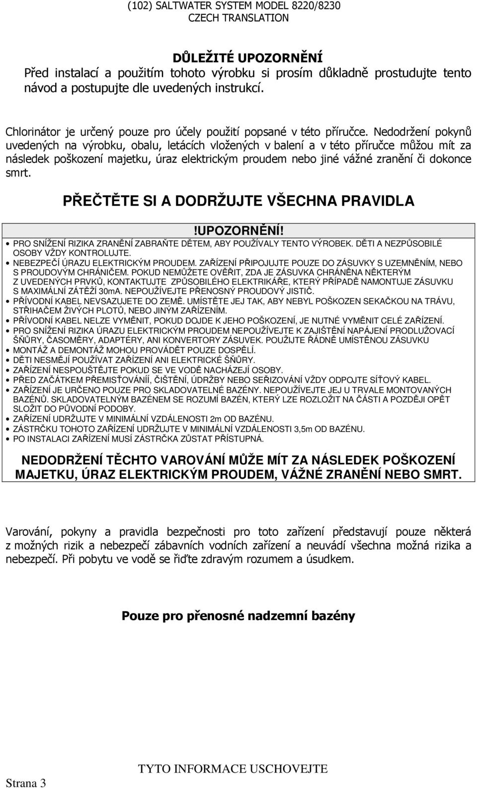 Nedodržení pokynů uvedených na výrobku, obalu, letácích vložených v balení a v této příručce můžou mít za následek poškození majetku, úraz elektrickým proudem nebo jiné vážné zranění či dokonce smrt.