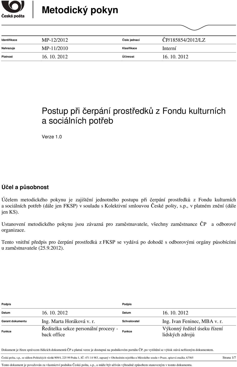 0 Účel a působnost Účelem metodického pokynu je zajištění jednotného postupu při čerpání prostředků z Fondu kulturních a sociálních potřeb (dále jen FKSP) v souladu s Kolektivní smlouvou České pošty,