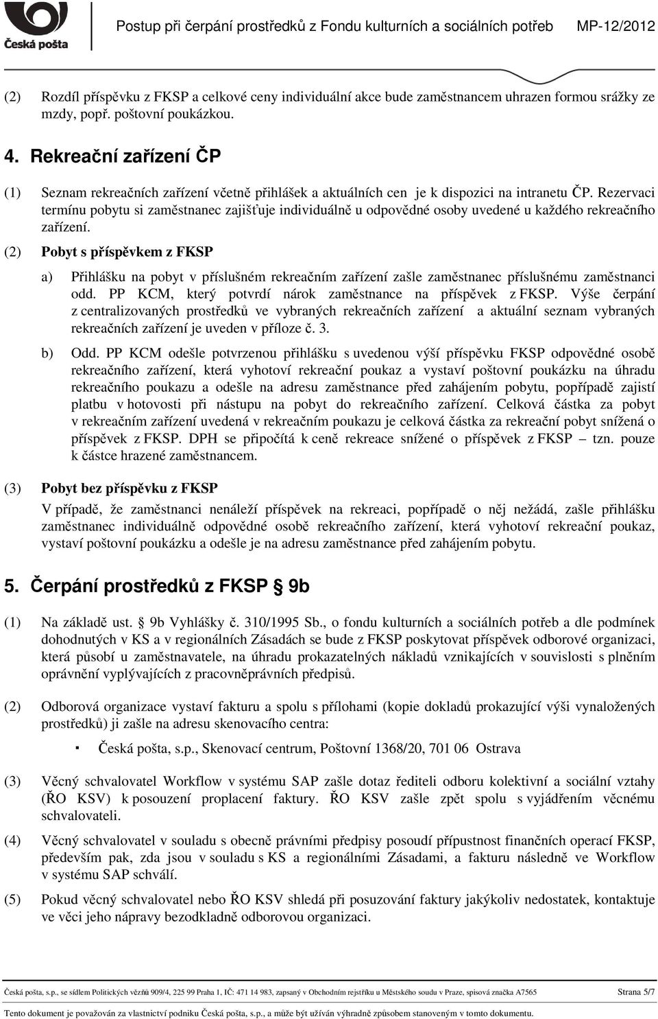Rezervaci termínu pobytu si zaměstnanec zajišťuje individuálně u odpovědné osoby uvedené u každého rekreačního zařízení.