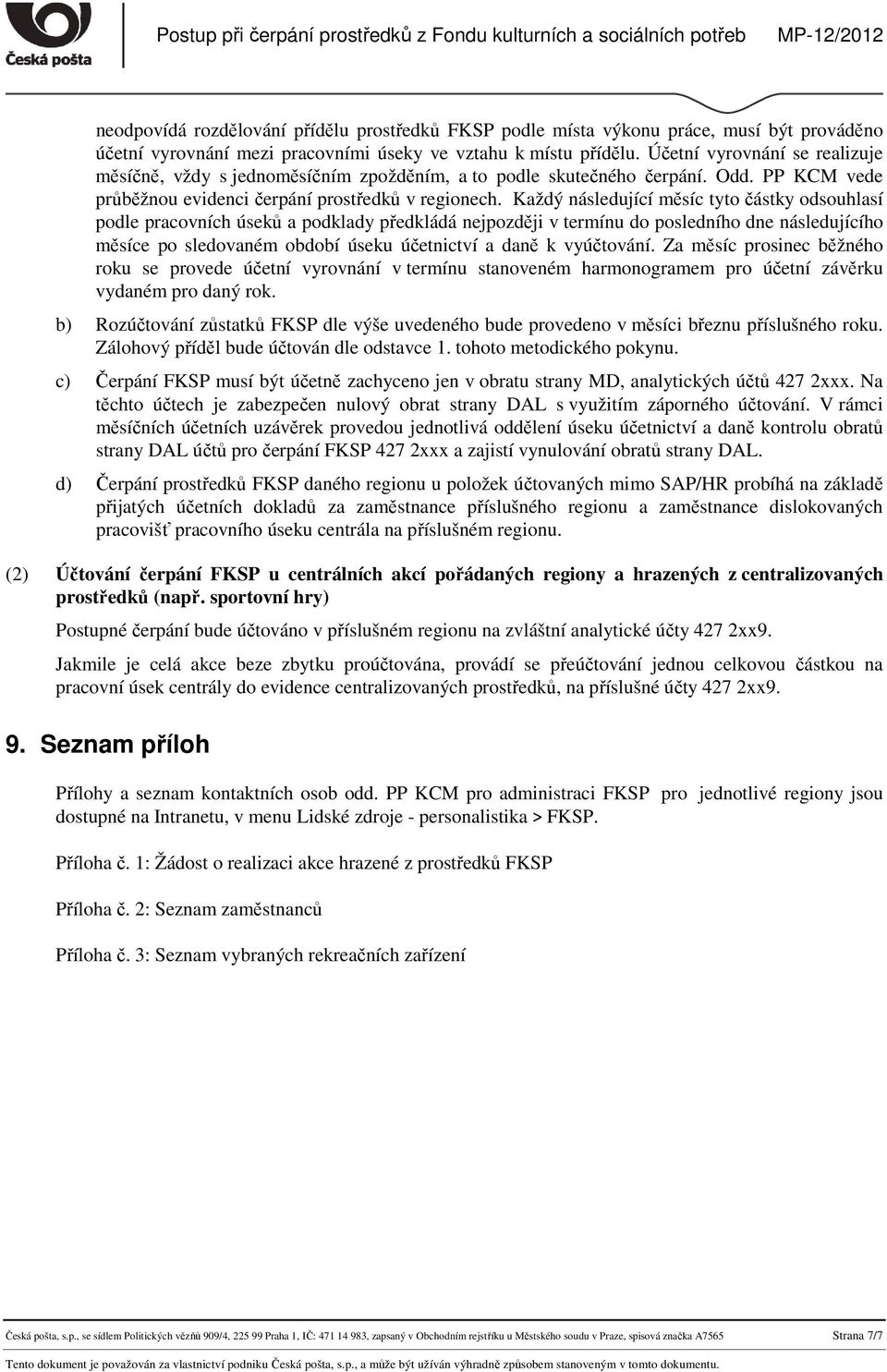 Každý následující měsíc tyto částky odsouhlasí podle pracovních úseků a podklady předkládá nejpozději v termínu do posledního dne následujícího měsíce po sledovaném období úseku účetnictví a daně k