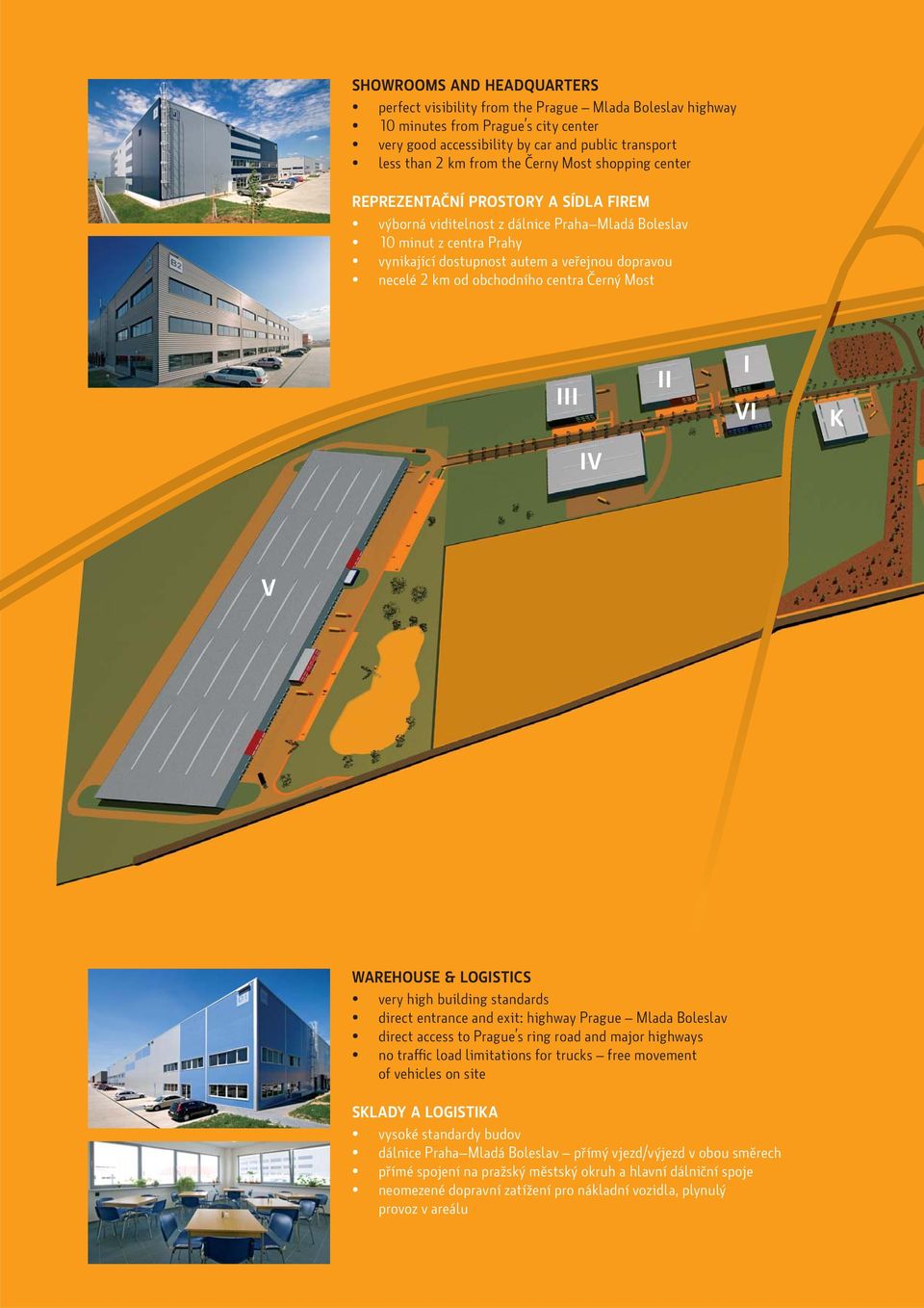 od obchodního centra Černý Most iii iv ii i vi k v WAREHOUSE & LOGISTICS very high building standards direct entrance and exit: highway Prague Mlada Boleslav direct access to Prague s ring road and