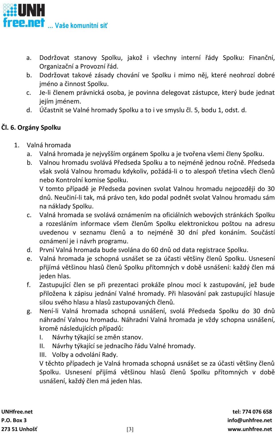 5, bodu 1, odst. d. Čl. 6. Orgány Spolku 1. Valná hromada a. Valná hromada je nejvyšším orgánem Spolku a je tvořena všemi členy Spolku. b. Valnou hromadu svolává Předseda Spolku a to nejméně jednou ročně.