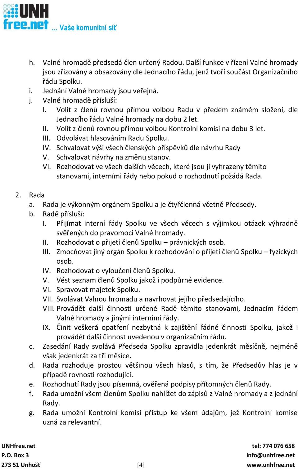 Volit z členů rovnou přímou volbou Kontrolní komisi na dobu 3 let. III. Odvolávat hlasováním Radu Spolku. IV. Schvalovat výši všech členských příspěvků dle návrhu Rady V.