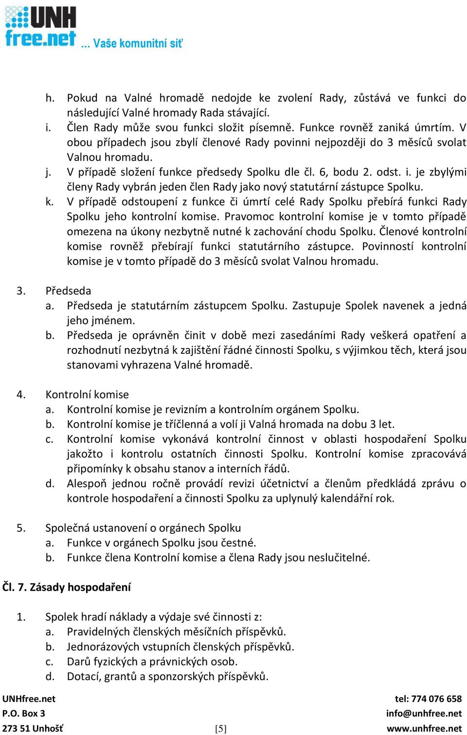 je zbylými členy Rady vybrán jeden člen Rady jako nový statutární zástupce Spolku. k. V případě odstoupení z funkce či úmrtí celé Rady Spolku přebírá funkci Rady Spolku jeho kontrolní komise.