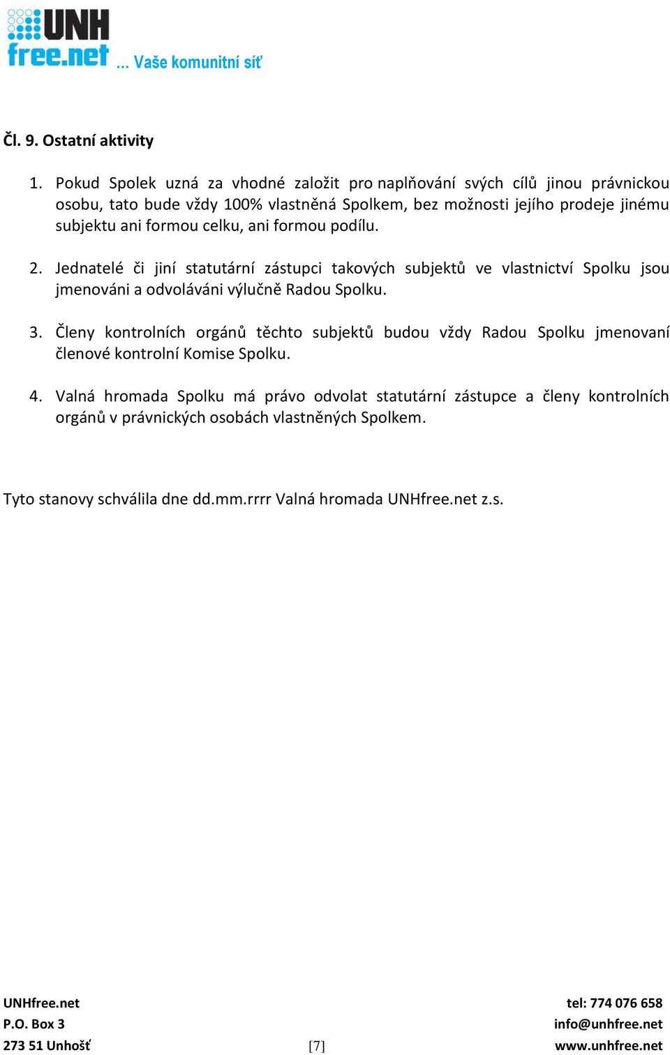 formou celku, ani formou podílu. 2. Jednatelé či jiní statutární zástupci takových subjektů ve vlastnictví Spolku jsou jmenováni a odvoláváni výlučně Radou Spolku. 3.